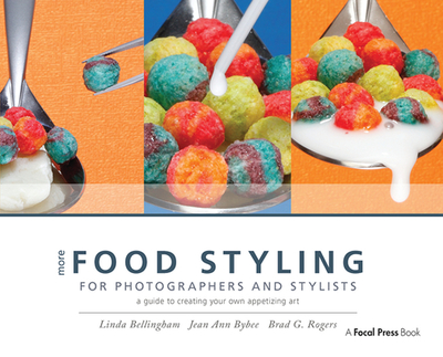 More Food Styling for Photographers & Stylists: A guide to creating your own appetizing art - Bellingham, Linda, and Bybee, Jean Ann, and Rogers, Brad G.