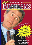 More George W. Bushisms: More of Slate's Accidental Wit and Wisdom of Our Forty-Third President