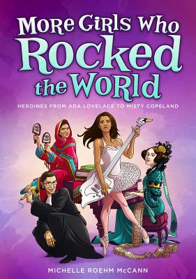 More Girls Who Rocked the World: Heroines from ADA Lovelace to Misty Copeland - Roehm McCann, Michelle