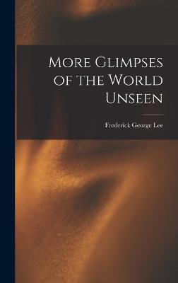 More Glimpses of the World Unseen - Lee, Frederick George