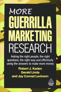 More Guerrilla Marketing Research: Asking the Right People, the Right Questions, the Right Way and Effectively Using the Answers to Make More Money