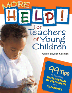 More Help! for Teachers of Young Children: 99 Tips to Promote Intellectual Development and Creativity