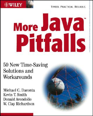 More Java Pitfalls: 50 New Time-Saving Solutions and Workarounds - Daconta, Michael C, and Smith, Kevin T, and Avondolio, Donald