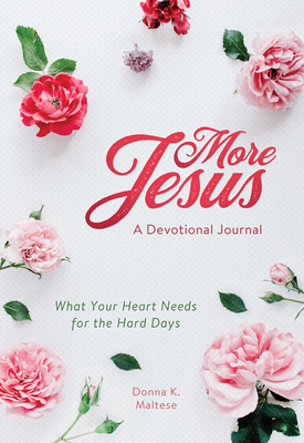 More Jesus: A Devotional Journal: What Your Heart Needs for the Hard Days - Maltese, Donna K