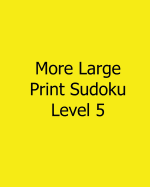 More Large Print Sudoku Level 5: 80 Easy to Read, Large Print Sudoku Puzzles
