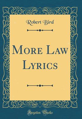 More Law Lyrics (Classic Reprint) - Bird, Robert