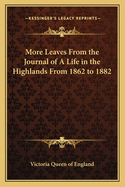 More Leaves from the Journal of a Life in the Highlands from 1862 to 1882