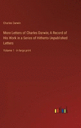 More Letters of Charles Darwin; A Record of His Work in a Series of Hitherto Unpublished Letters: Volume 1 - in large print