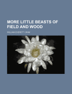More Little Beasts of Field and Wood