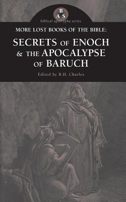 More Lost Books of the Bible: The Secrets of Enoch & The Apocalypse of Baruch - Charles, R H (Editor)