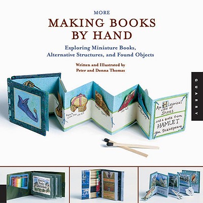 More Making Books by Hand: Exploring Miniature Books, Alternative Structures, and Found Objects - Thomas, Peter, Dr., M.D., and Thomas, Donna