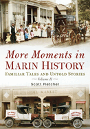 More Moments in Marin History: Familiar Tales and Untold Stories, Volume II
