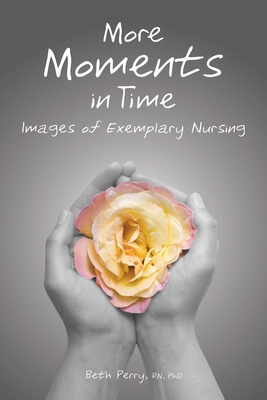 More Moments in Time: Images of Exemplary Nursing - Perry, Beth