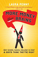 More Money Than Brains: Why Schools Suck, College Is Crap, and Idiots Think They're Right