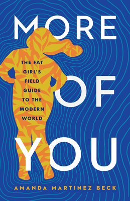 More of You: The Fat Girl's Field Guide to the Modern World - Beck, Amanda Martinez