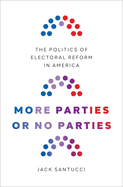 More Parties or No Parties: The Politics of Electoral Reform in America