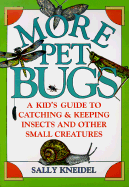 More Pet Bugs: A Kid's Guide to Catching and Keeping Insects and Other Small Creatures