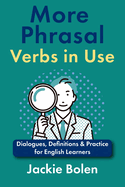 More Phrasal Verbs in Use: Dialogues, Definitions & Practice for English Learners