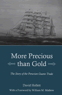 More Precious Than Gold: The Story of the Peruvian Guano Trade - Hollett, David, and Mathew, William M (Foreword by)