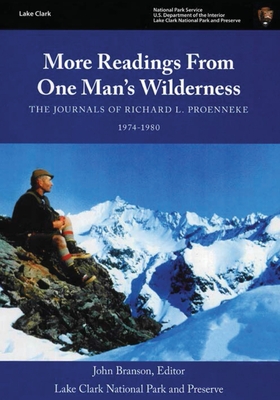 More Readings From One Man's Wilderness - The Journals of Richard L. Proenneke 1974-1980 - Proenneke, Richard L, and Branson, John B (Editor), and National Park Service (Prepared for publication by)