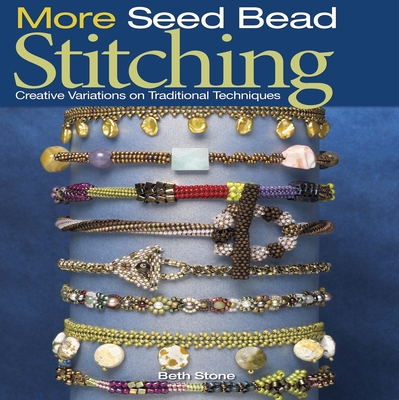 More Seed Bead Stitching: Creative Variations on Traditional Techniques - Stone, Beth