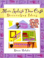More Splash Than Cash Decorating Ideas: Over 1200 Tips, Tricks, Techniques, and Ideas to Decorate Your Home