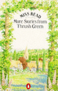 More Stories from Thrush Green: Battles at Thrush Green; Return to Thrush Green; Gossip from Thrush Green - Miss Read