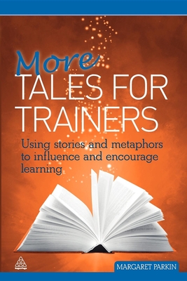 More Tales for Trainers: Using Stories and Metaphors to Influence and Encourage Learning - Parkin, Margaret