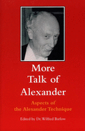 More Talk of Alexander: Aspects of the Alexander Technique - Barlow, Wilfred (Editor)