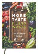 More Taste & Less Waste Cookbook: Create delicious food whilst minimising food waste