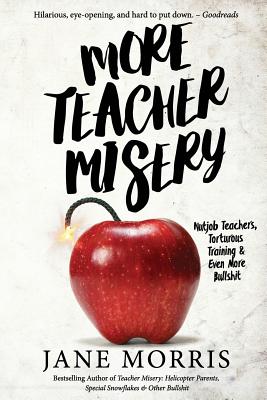 More Teacher Misery: Nutjob Teachers, Torturous Training, & Even More Bullshit - Morris, Jane