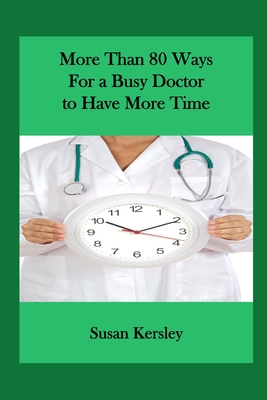 More than 80 Ways for a Busy Doctor To have More Time - Kersley, Susan