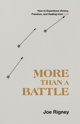 More Than a Battle: How to Experience Victory, Freedom, and Healing from Lust - Rigney, Joe