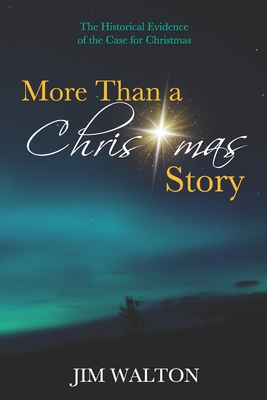 More Than a Christmas Story: The Historical Evidence of the Case for Christmas - Walton, Jim