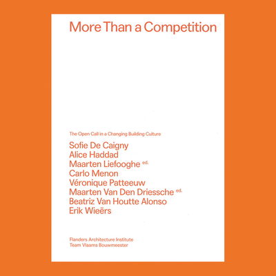 More Than a Competition: The Open Call in a Changing Building Culture - Liefooghe, Maarten (Editor), and Driessche, Maarten (Editor)