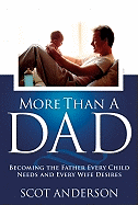 More Than a Dad: Becoming the Father Every Child Needs and Every Wife Desires