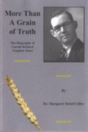 More Than a Grain of Truth: The Biography of Gareth Richard Vaughan Jones - Colley, Margaret Siriol, and Colley, Nigel Linsan (Compiled by)