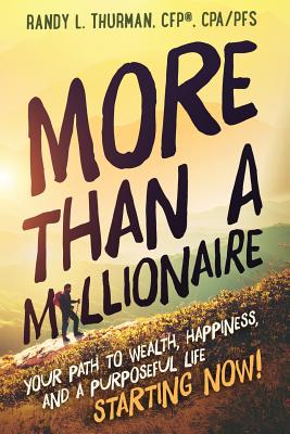 More than a Millionaire: Your Path to Wealth, Happiness, and a Purposeful Life--Starting Now! - Thurman, Randy L