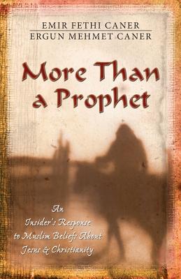 More Than a Prophet: An Insider's Response to Muslim Beliefs about Jesus & Christianity - Caner, Emir, and Caner, Ergun Mehmet