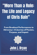 More Than a Role: The Life and Legacy of Chris Bain: From Breakout Performances to Advocacy-A Journey of Passion, Purpose, and Impact