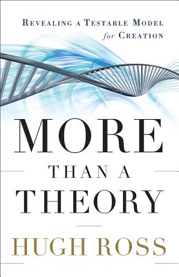 More Than a Theory: Revealing a Testable Model for Creation - Ross, Hugh