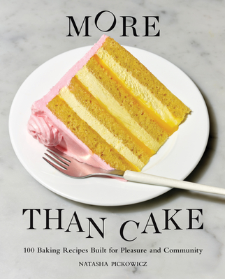More Than Cake: 100 Baking Recipes Built for Pleasure and Community - Pickowicz, Natasha
