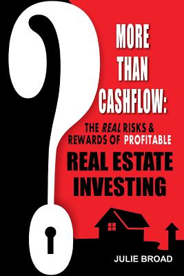 More Than Cashflow: The Real Risks & Rewards of Profitable Real Estate Investing - Broad, Julie