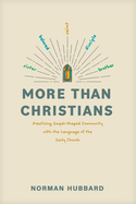 More Than Christians: Practicing Gospel-Shaped Community with the Language of the Early Church