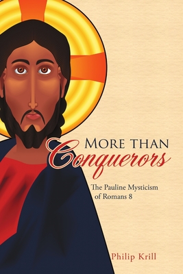 More than Conquerors: The Pauline Mysticism of Romans 8 - Krill, Philip