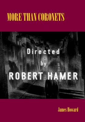 More than Coronets: Directed by Robert Hamer - Howard, James