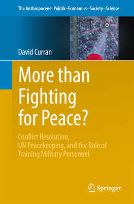More Than Fighting for Peace?: Conflict Resolution, Un Peacekeeping, and the Role of Training Military Personnel - Curran, David