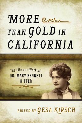 More Than Gold in California: The Life and Work of Dr. Mary Bennett Ritter - Kirsch, Gesa (Editor)