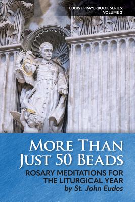 More Than Just 50 Beads: Rosary Meditations for the Liturgical Year by St. John Eudes - Marshall, Steven S (Translated by), and Torres Fajardo Cjm, Alvaro, and Merton, Thomas (Translated by)