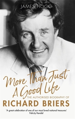 More Than Just A Good Life: The Authorised Biography of Richard Briers - Hogg, James